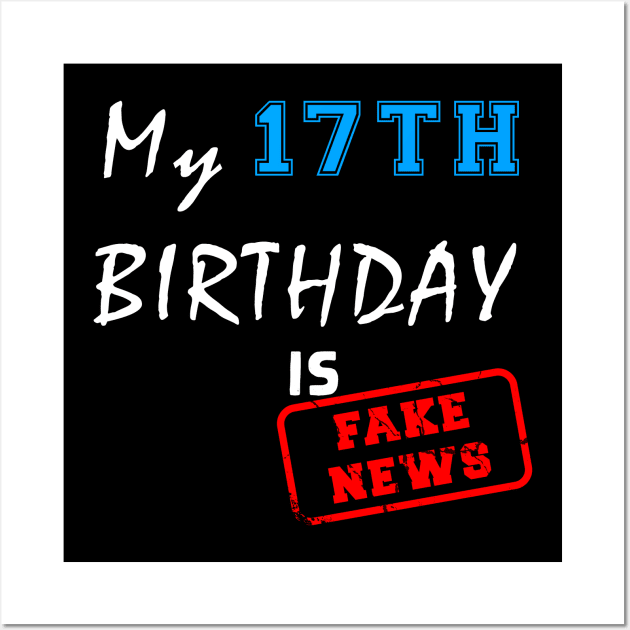 My 17th birthday is fake news Wall Art by Flipodesigner